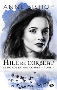 Le monde de Meg Corbyn Tome 3 : Aile de Corbeau - Bishop Anne - Barthélémy Sophie