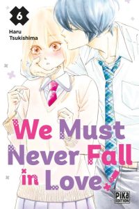 We Must Never Fall in Love! Tome 6 - Tsukishima Haru - Raynal Marie-Saskia