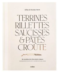 Terrines, rillettes, saucisses & pâtés croûte. 89 recettes de charcuterie maison - Verot Gilles - Verot Nicolas - Japy David - Cheung