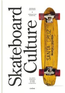 Skateboard culture. La culture skateboard racontée de 1970 à aujourd'hui - Bouvant Morgan - Carayol Sébastien - Winter Pedro