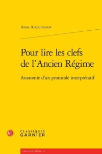 POUR LIRE CLEFS L ANCIEN REGIME - ANATOMIE D PROTOCOLE INTERPRETATIF - ARZOUMANOV ANNA