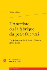 L'anecdote ou la fabrique du petit fait vrai / De Tallemant des Réaux à Voltaire (1650 - 1750) - Abiven Karine