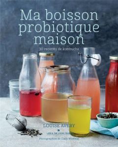 Ma boisson probiotique maison. 30 recettes de kombucha - Avery Louise - Teeuwissen Claire - Winfield Clare