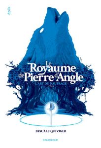 Le royaume de Pierre d'Angle Tome 1 : L'art du naufrage - Quiviger Pascale