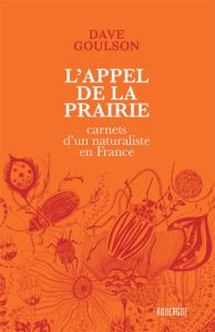 L'appel de la prairie. Carnets d'un naturaliste en France - Goulson Dave - Bataille Ariane