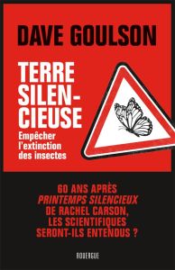 Terre silencieuse. Empêcher l'extinction des insectes - Goulson Dave - Bataille Ariane