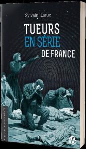 TUEURS EN SERIE DE FRANCE - SYLVAIN LARUE