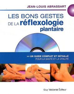 Les bons gestes de la réflexologie plantaire. Un guide complet et détaillé pour la santé et la vital - Abrassart Jean-Louis