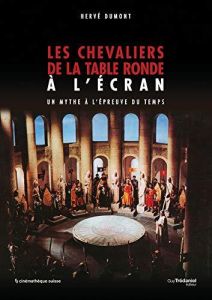 Les chevaliers de la Table ronde à l'écran. Un mythe à l'épreuve du temps - Dumont Hervé