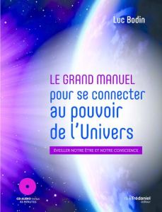 Le Grand Manuel pour se connecter au pouvoir de l'univers afin d'éveiller votre être. Avec 1 CD audi - Bodin Luc