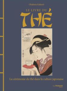 Le livre du thé. La cérémonie du thé dans la culture japonaise - Kakuzo Okakura - Dumont Véronique