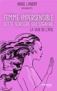 Femme hypersensible, cette sorcière qui s'ignore. La voix de l'âme - Landry Anne