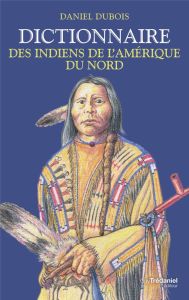 Dictionnaire des Indiens de l'Amérique du Nord - Dubois Daniel