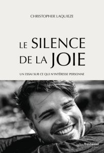 Le silence de la joie. Un essai sur ce qui n'intéresse personne - Laquieze Christopher