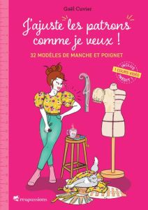 J'ajuste "les patrons" comme je veux ! 32 modèles de manche et poignet - Cuvier Gaël