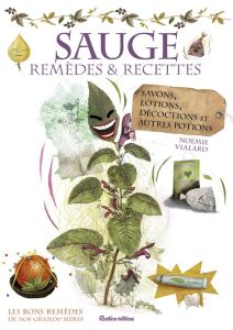 Sauge, remèdes et recettes. Savons, lotions, décoctions et autres potions - Vialard Noémie