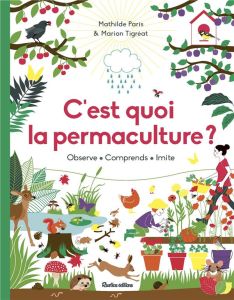 C'est quoi la permaculture ? Observe, comprends, imite - Paris Mathilde - Tigréat Marion