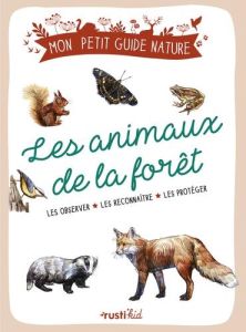 Les animaux de la forêt. Les observer, les reconnaître, les protéger - Japiot Xavier - Bihan Maud