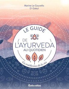 Le guide de l'ayurvéda au quotidien. La médecine de la vie - Le Gouvello Marine - Jayaprakash Gokul - Néreaud A