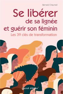 Se libérer de sa lignée et guérir son féminin. Les 39 clés de transformation - Chaumeil Bernard