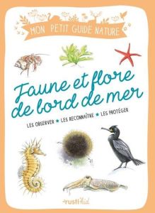 Faune et flore de bord de mer. Les observer, les reconnaître, les protéger - Japiot Xavier - Koehly Caroline