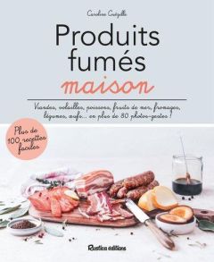 Produits fumés maison. Plus de 100 recettes faciles - Guézille Caroline - Lanneretonne Anthony - Zurbach