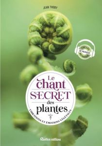 Le chant secret des plantes. Vibrations et émotions végétales, Edition revue et augmentée - Thoby Jean - Henry Marc - Vella Marc - Zürcher Ern