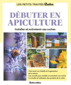 Débuter en apiculture. Installer et entretenir ses ruches - Fert Gilles - Fert Paul - Sinier Michel