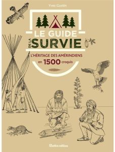 Le guide de la survie. L'héritage des amérindiens en 1500 dessins - Gustin Yves