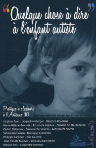 Quelque chose à dire à l'enfant autiste. Pratique à plusieurs à l'Antenne 110 - Halleux Bruno de - Lacadée Philippe - Di Ciaccia A