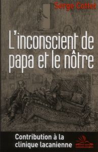 L'inconscient de papa et le nôtre. Contribution à la clinique lacanienne - Cottet Serge