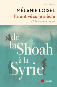 Ils ont vécu le siècle. De la Shoah à la Syrie - 62 témoins racontent - Loisel Mélanie - Kim Phuc