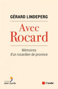 AVEC ROCARD - MEMOIRES D'UN ROCARDIEN DE PROVINCE - LINDEPERG GERARD