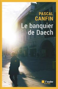 Le banquier de Daech - Canfin Pascal