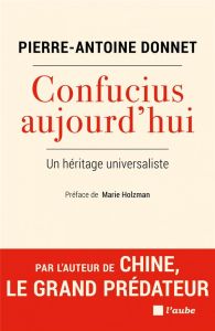 Confucius aujourd’hui. Un héritage universaliste - Donnet Pierre-Antoine - Holzman Marie