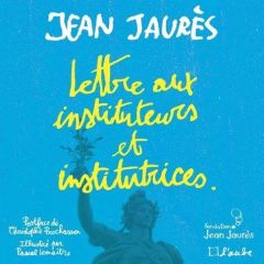 Lettre aux instituteurs et institutrices - Jaurès Jean - Lemaître Pascal - Prochasson Christo