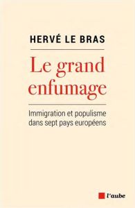 Le grand enfumage. Populisme et immigration dans sept pays européens - Le Bras Hervé