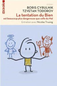 La tentation du bien est beaucoup plus dangereuse que celle du mal - Todorov Tzvetan - Cyrulnik Boris - Truong Nicolas