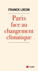 Paris face au changement climatique. Les clés de l'adaptation climatique - Lirzin Franck