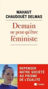 Demain ne peut qu'être féministe - Chaudouët-Delmas Mahaut