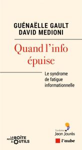 Quand l'info épuise. Le syndrome de fatigue informationnelle - Gault Guénaëlle - Medioni David