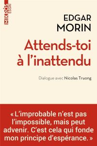 Attends-toi à l'inattendu. Dialogue avec Nicolas Truong - Morin Edgar - Truong Nicolas