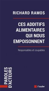 Ces additifs alimentaires qui nous empoisonnent. Responsables et coupables - Ramos Richard - Chapon Julie