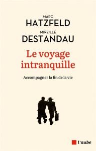 Le voyage intranquille. Accompagner la fin de vie - Hatzfeld Marc - Destandau Mireille