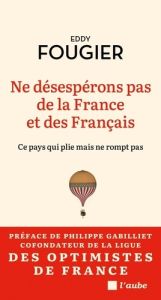 Ne désespérons pas de la France et des Français - Ce pays qu. Portrait d'une France résiliente - Fougier Eddy