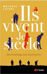 Ils vivent le siècle. Des hashtags aux révolutions - Loisel Mélanie