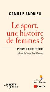 Le sport, une histoire de femmes ? Penser le sport féminin - Andrieu Camille - Saadé Zeenny Tanya