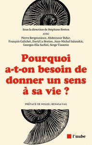 Pourquoi a-t-on besoin de donner un sens à sa vie ? - Breton Stéphane - Benasayag Miguel