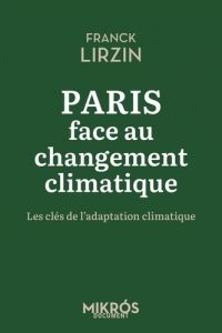 Paris face au changement climatique. Les clés de l'adaptation climatique - Lirzin Franck