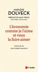 L’économie comme je l’aime et veux la faire aimer - Dolveck Marlène - Tirole Jean - Farandou Jean-Pier